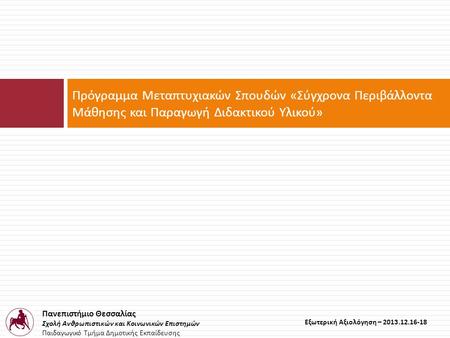 Πανεπιστήμιο Θεσσαλίας Σχολή Ανθρωπιστικών και Κοινωνικών Επιστημών Παιδαγωγικό Τμήμα Δημοτικής Εκπαίδευσης Εξωτερική Αξιολόγηση – 2013.12.16-18 Πρόγραμμα.