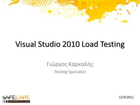 Visual Studio 2010 Load Testing Γιώργος Καρκαλής Testing Specialist 12/5/2011.