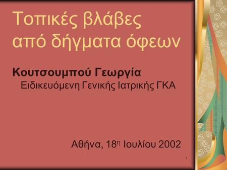 1 Τοπικές βλάβες από δήγματα όφεων Κουτσουμπού Γεωργία Ειδικευόμενη Γενικής Ιατρικής ΓΚΑ Αθήνα, 18 η Ιουλίου 2002.