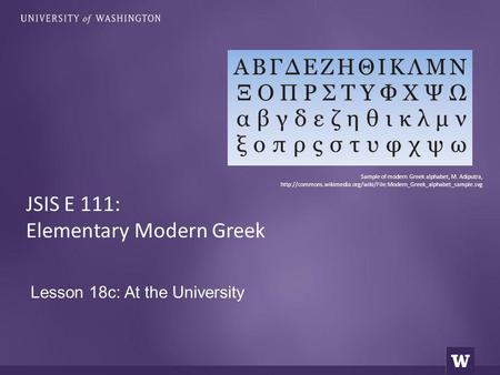 Lesson 18c: At the University JSIS E 111: Elementary Modern Greek Sample of modern Greek alphabet, M. Adiputra,