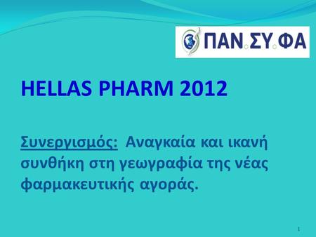 HELLAS PHARM 2012 Συνεργισμός: Αναγκαία και ικανή συνθήκη στη γεωγραφία της νέας φαρμακευτικής αγοράς. 1.