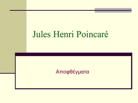 Jules Henri Poincaré Αποφθέγματα. Για το άπειρο Το θέσει άπειρο δεν υφίσταται. Αυτό που αποκαλούμε άπειρο είναι μόνο η μόνιμη δυνατότητα που έχουμε να.