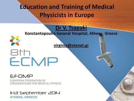 Education and Training of Medical Physicists in Europe Dr V. Tsapaki Konstantopoulio General Hospital, Athens, Greece
