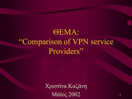 1 ΘΕΜΑ: “Comparison of VPN service Providers” Χριστίνα Καζάνη Μάϊος 2002.