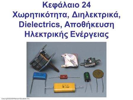 Κεφάλαιο 24 Χωρητικότητα, Διηλεκτρικά, Dielectrics, Αποθήκευση Ηλεκτρικής Ενέργειας Chapter 24 opener. Capacitors come in a wide range of sizes and shapes,