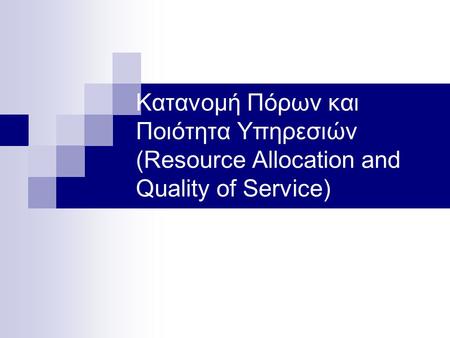 Κατανομή Πόρων και Ποιότητα Υπηρεσιών (Resource Allocation and Quality of Service)
