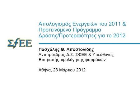 Απολογισμός Ενεργειών του 2011 & Προτεινόμενο Πρόγραμμα Δράσης/Προτεραιότητες για το 2012 Πασχάλης Θ. Αποστολίδης Aντιπρόεδρος Δ.Σ. ΣΦΕΕ & Yπεύθυνος Επιτροπής.