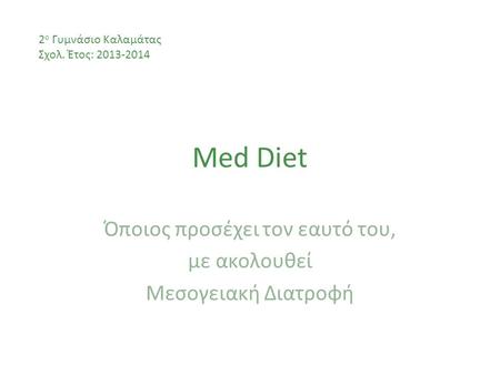 Med Diet Όποιος προσέχει τον εαυτό του, με ακολουθεί Μεσογειακή Διατροφή 2 ο Γυμνάσιο Καλαμάτας Σχολ. Έτος: 2013-2014.