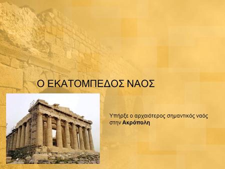 Ο ΕΚΑΤΟΜΠΕΔΟΣ ΝΑΟΣ Υπήρξε ο αρχαιότερος σημαντικός ναός στην Ακρόπολη.