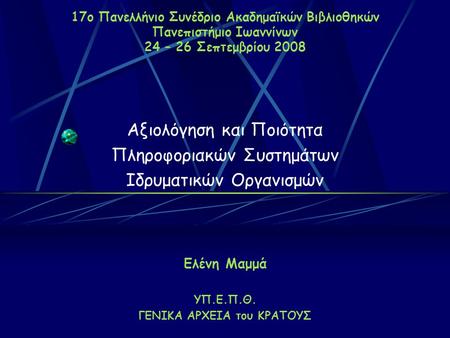 17ο Πανελλήνιο Συνέδριο Ακαδημαϊκών Βιβλιοθηκών Πανεπιστήμιο Ιωαννίνων 24 – 26 Σεπτεμβρίου 2008 Αξιολόγηση και Ποιότητα Πληροφοριακών Συστημάτων Ιδρυματικών.