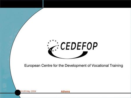 24-26 May 2004 Athens. 24-26 May 2004 Athens Βιβλιοθήκες και Δια Βίου Μάθηση CEDEFOP: Ο ρόλος μιας ειδικής Ευρωπαϊκής βιβλιοθήκης στην Επαγγελματική Εκπαίδευση.