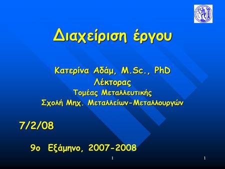11 Διαχείριση έργου Κατερίνα Αδάμ, Μ.Sc., PhD Λέκτορας Τομέας Μεταλλευτικής Σχολή Μηχ. Μεταλλείων-Μεταλλουργών 7/2/08 9ο Εξάμηνο, 2007-2008.