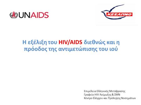 Η εξέλιξη του HIV/AIDS διεθνώς και η πρόοδος της αντιμετώπισης του ιού Επιμέλεια Ελληνικής Μετάφρασης Γραφείο HIV Λοίμωξης & ΣΜΝ Κέντρο Ελέγχου και Πρόληψης.