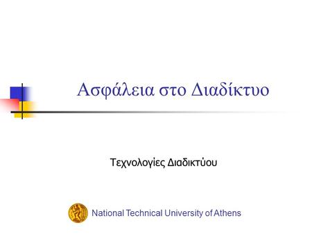 Ασφάλεια στο Διαδίκτυο Τεχνολογίες Διαδικτύου National Technical University of Athens.
