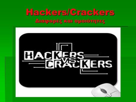 Hackers/Crackers Διαφορές και ομοιότητες. Επιμέλεια εργασίας: Αγγελίδης Χάρης Κάκο Νάσος Μπατμανίδης Βασίλης Σεραλίδης Γιώργος.