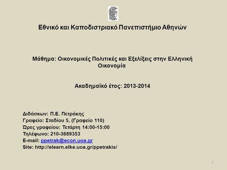 1 Εθνικό και Καποδιστριακό Πανεπιστήμιο Αθηνών Μάθημα: Οικονομικές Πολιτικές και Εξελίξεις στην Ελληνική Οικονομία Ακαδημαϊκό έτος: 2013-2014 Διδάσκων: