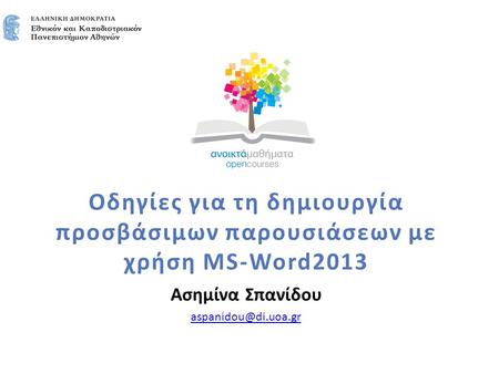 Οδηγίες για τη δημιουργία προσβάσιμων παρουσιάσεων με χρήση MS-Word2013 Ασημίνα Σπανίδου aspanidou@di.uoa.gr.