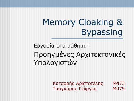 Memory Cloaking & Bypassing Εργασία στο μάθημα: Προηγμένες Αρχιτεκτονικές Υπολογιστών Κατσαρής Αριστοτέλης Μ473 Τσαγκάρης Γιώργος Μ479.