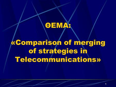 1 ΘΕΜΑ: «Comparison of merging of strategies in Telecommunications»