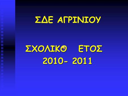 ΣΔΕ ΑΓΡΙΝΙΟΥ ΣΧΟΛΙΚΟ ΕΤΟΣ 2010- 2011.