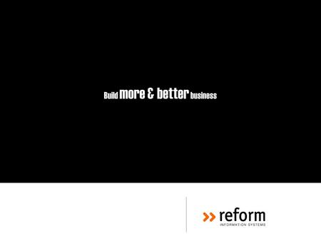 Build more & better business. More Reform than you think Στη Reform αυτό που κάνουμε είναι να σκεφτόμαστε και να δημιουργούμε για τους πελάτες μας. Οι.