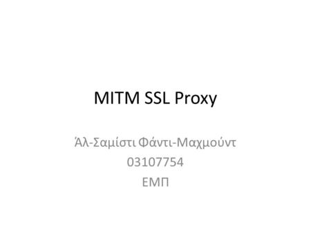 MITM SSL Proxy Άλ-Σαμίστι Φάντι-Μαχμούντ 03107754 ΕΜΠ.