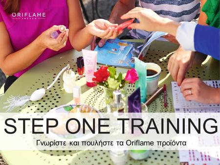 Γνωρίστε και πουλήστε τα Oriflame προϊόντα STEP ONE TRAINING.