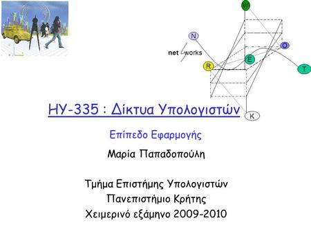 HY-335 : Δίκτυα Υπολογιστών Μαρία Παπαδοπούλη Τμήμα Επιστήμης Υπολογιστών Πανεπιστήμιο Κρήτης Χειμερινό εξάμηνο 2009-2010 O R E K W N T net works Επίπεδo.