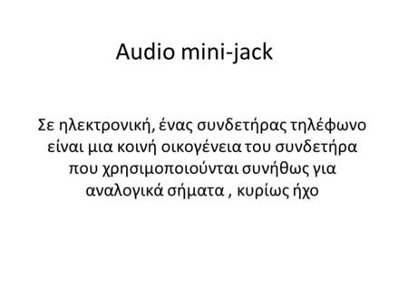 Audio mini-jack Σε ηλεκτρονική, ένας συνδετήρας τηλέφωνο είναι μια κοινή οικογένεια του συνδετήρα που χρησιμοποιούνται συνήθως για αναλογικά σήματα, κυρίως.