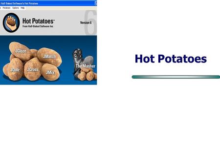 Hot Potatoes. Είναι java scripts που δημιουργούνται με έναν ιδιαίτερα φιλικό τρόπο. Το Hot Potatoes (καυτές πατάτες) είναι πρόγραμμα ανοιχτού λογισμικού.