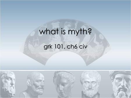 What is myth? grk 101, ch6 civ. ὅ τε Θησεὺς καὶ οἱ ἑταῖροι ἀφικνοῦνται εἰς τὴν Κρήτην.