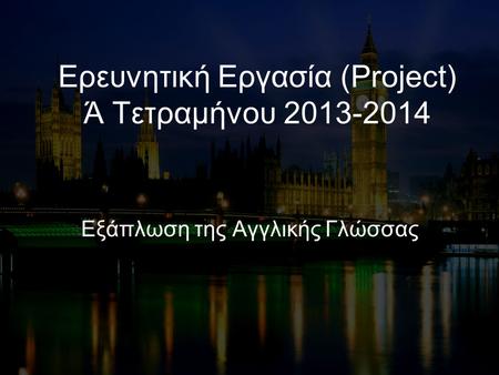 Ερευνητική Εργασία (Project) Ά Τετραμήνου 2013-2014 Εξάπλωση της Αγγλικής Γλώσσας.