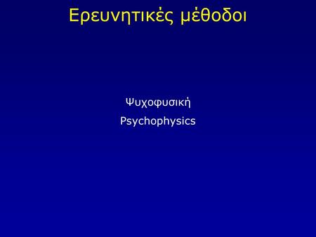 Ερευνητικές μέθοδοι Ψυχοφυσική Psychophysics.