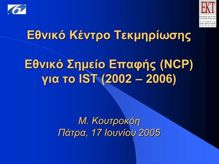 Εθνικό Κέντρο Τεκμηρίωσης Εθνικό Σημείο Επαφής (NCP) για το IST (2002 – 2006) Μ. Κουτροκόη Πάτρα, 17 Ιουνίου 2005 Εθνικό Κέντρο Τεκμηρίωσης Εθνικό Σημείο.