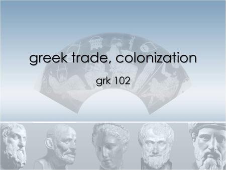 Greek trade, colonization grk 102. προσεχώρησεν ἀνήρ τις ἅμαξαν ἐλαύνων.