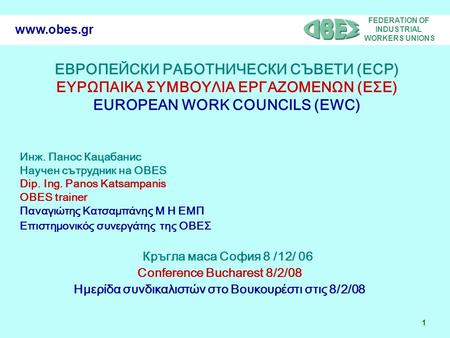 FEDERATION OF INDUSTRIAL WORKERS UNIONS 1 www.obes.gr ЕВРОПЕЙСКИ РАБОТНИЧЕСКИ СЪВЕТИ (ЕСР) ΕΥΡΩΠΑΙΚΑ ΣΥΜΒΟΥΛΙΑ ΕΡΓΑΖΟΜΕΝΩΝ (ΕΣΕ) EUROPEAN WORK COUNCILS.