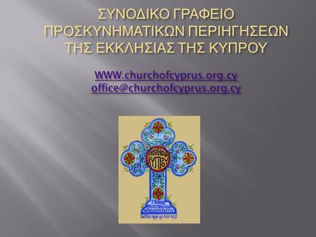 ΣΥΝΟΔΙΚΟ ΓΡΑΦΕΙΟ ΠΡΟΣΚΥΝΗΜΑΤΙΚΩΝ ΠΕΡΙΗΓΗΣΕΩΝ ΤΗΣ ΕΚΚΛΗΣΙΑΣ ΤΗΣ ΚΥΠΡΟΥ WWW.churchofcyprus.org.cy office@churchofcyprus.org.cy.