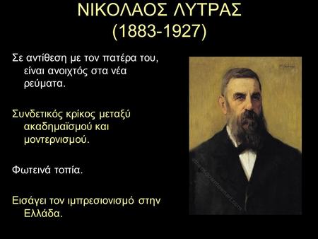 ΝΙΚΟΛΑΟΣ ΛΥΤΡΑΣ (1883-1927) Σε αντίθεση με τον πατέρα του, είναι ανοιχτός στα νέα ρεύματα. Συνδετικός κρίκος μεταξύ ακαδημαϊσμού και μοντερνισμού. Φωτεινά.