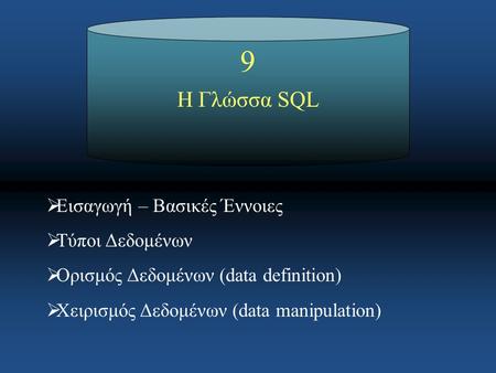 9 Η Γλώσσα SQL  Εισαγωγή – Βασικές Έννοιες  Τύποι Δεδομένων  Ορισμός Δεδομένων (data definition)  Χειρισμός Δεδομένων (data manipulation)