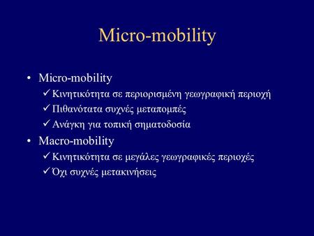 Micro-mobility Κινητικότητα σε περιορισμένη γεωγραφική περιοχή Πιθανότατα συχνές μεταπομπές Ανάγκη για τοπική σηματοδοσία Macro-mobility Κινητικότητα.