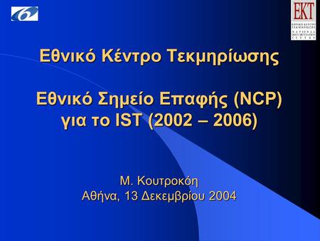 Εθνικό Κέντρο Τεκμηρίωσης Εθνικό Σημείο Επαφής (NCP) για το IST (2002 – 2006) Μ. Κουτροκόη Αθήνα, 13 Δεκεμβρίου 2004 Εθνικό Κέντρο Τεκμηρίωσης Εθνικό Σημείο.