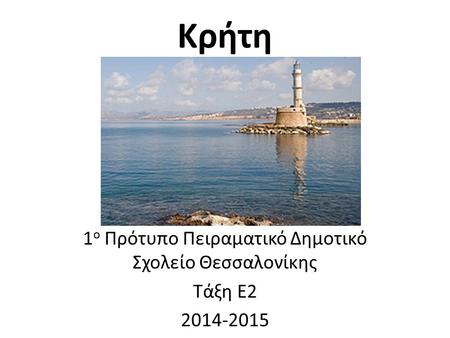 Κρήτη 1 ο Πρότυπο Πειραματικό Δημοτικό Σχολείο Θεσσαλονίκης Τάξη Ε2 2014-2015.