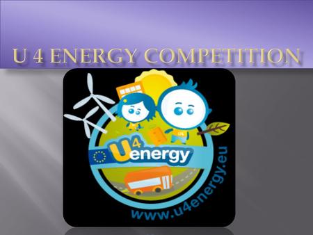 U 4 energy π ανευρωπαϊκός δ ιαγωνισμός γ ια τ ην ενεργειακή ε κπαίδευση α πό τ ην Ε υρωπαϊκή Έ νωση.
