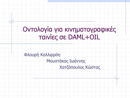 Οντολογία για κινηματογραφικές ταινίες σε DAML+OIL Φλουρή Καλλιρρόη Μουστάκας Ιωάννης Χατζόπουλος Κώστας.