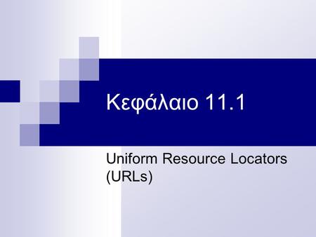 Κεφάλαιο 11.1 Uniform Resource Locators (URLs). Ορισμός : URL (Uniform Resource Locator): Δείκτης σε μία πηγή πληροφοριών του Παγκοσμίου Ιστού (World.