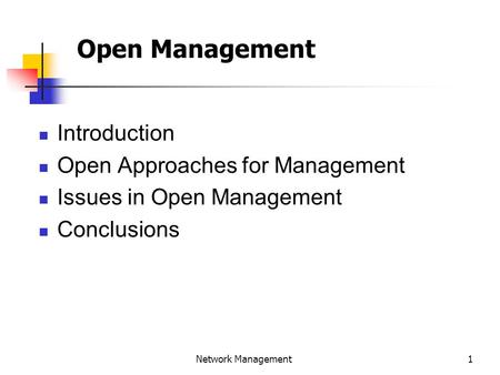 1 Network Management Open Management Introduction Open Approaches for Management Issues in Open Management Conclusions.