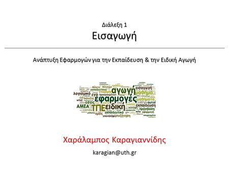 Χ. Καραγιαννίδης, ΠΘ-ΠΤΕΑΑνάπτυξη Εφαρμογών για την ΕΕΑ Διάλεξη 1: Εισαγωγή 1/26 12/2/2015 Διάλεξη 1 Εισαγωγή Ανάπτυξη Εφαρμογών για την Εκπαίδευση & την.