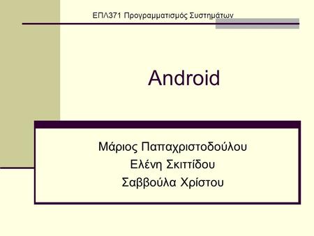 Android Μάριος Παπαχριστοδούλου Ελένη Σκιττίδου Σαββούλα Χρίστου ΕΠΛ371 Προγραμματισμός Συστημάτων.