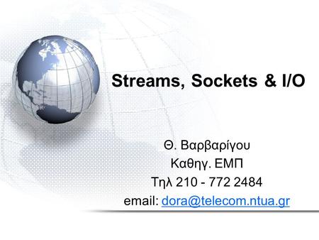 Streams, Sockets & I/O Θ. Βαρβαρίγου Καθηγ. ΕΜΠ Τηλ 210 - 772 2484