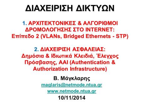 Β. Μάγκλαρης maglaris@netmode.ntua.gr www.netmode.ntua.gr 10/11/2014 ΔΙΑΧΕΙΡΙΣΗ ΔΙΚΤΥΩΝ 1. ΑΡΧΙΤΕΚΤΟΝΙΚΕΣ & ΑΛΓΟΡΙΘΜΟΙ ΔΡΟΜΟΛΟΓΗΣΗΣ ΣΤΟ INTERNET: Επίπεδο.